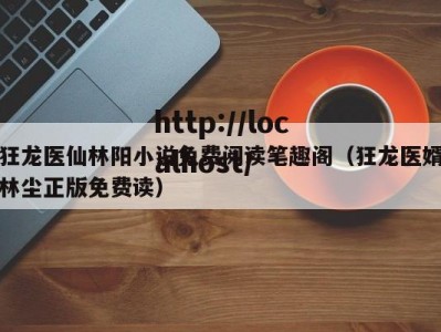 狂龙医仙林阳小说免费阅读笔趣阁（狂龙医婿林尘正版免费读）