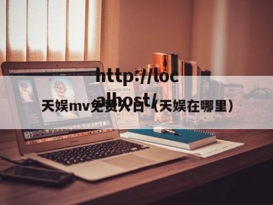 天娱mv免费入口（天娱在哪里）